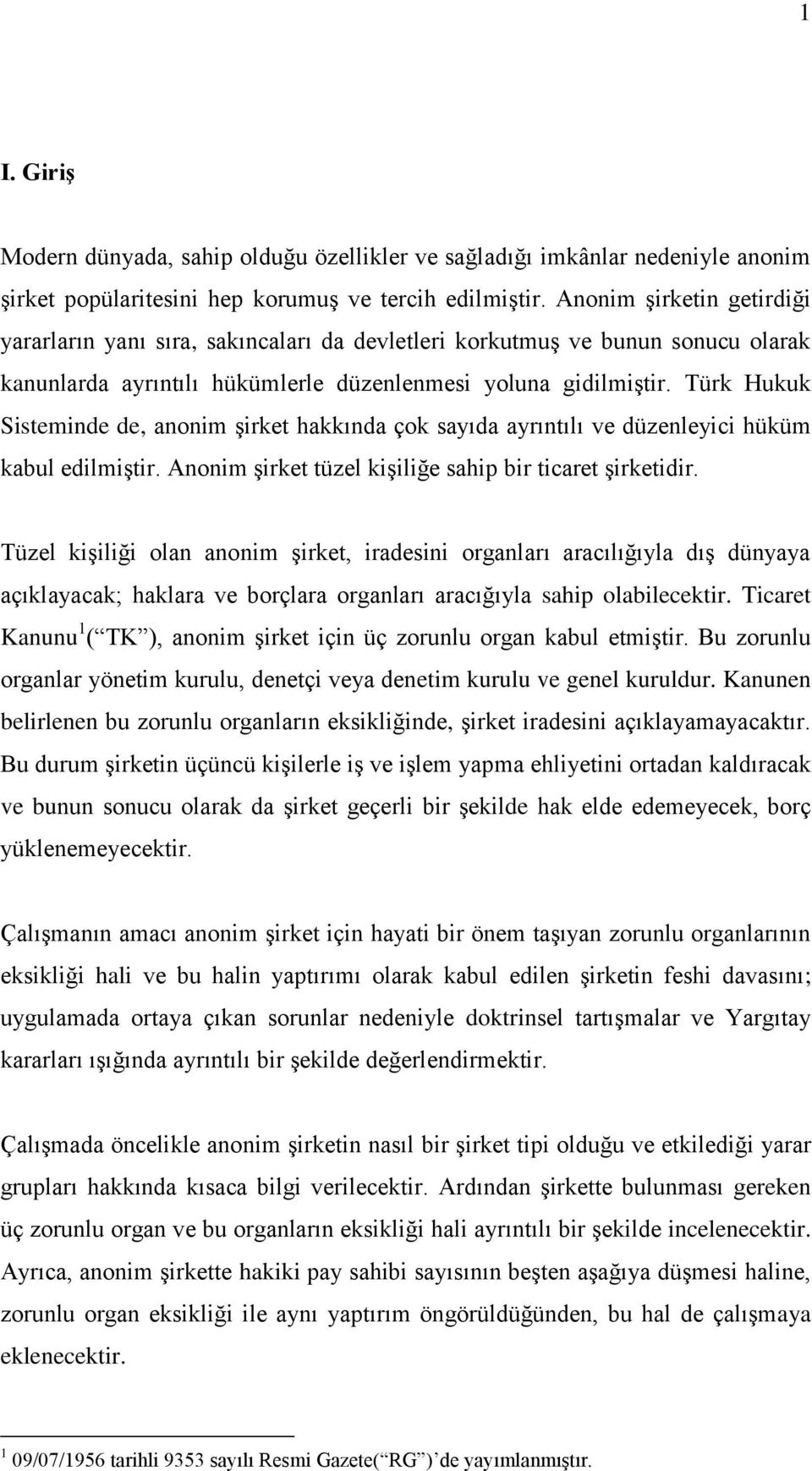 Türk Hukuk Sisteminde de, anonim şirket hakkında çok sayıda ayrıntılı ve düzenleyici hüküm kabul edilmiştir. Anonim şirket tüzel kişiliğe sahip bir ticaret şirketidir.