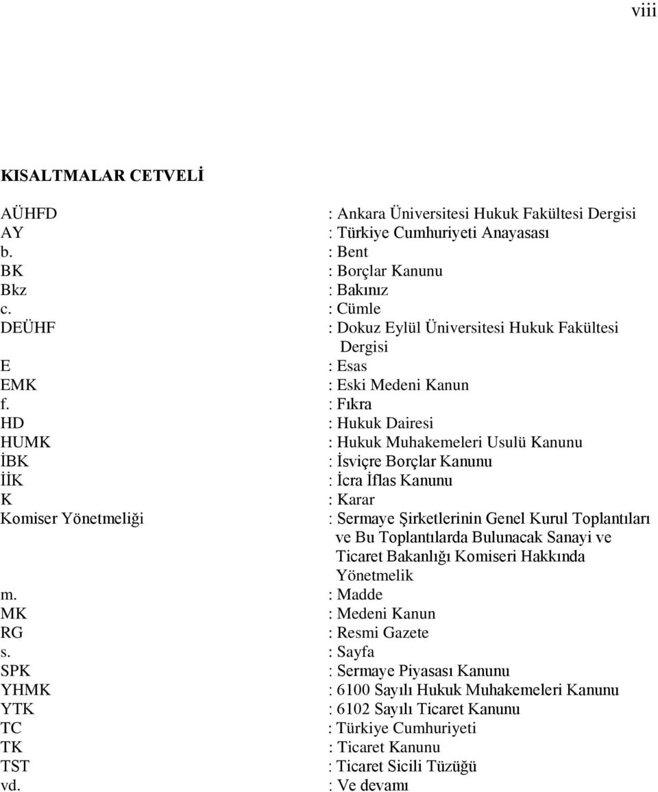 : Fıkra HD : Hukuk Dairesi HUMK : Hukuk Muhakemeleri Usulü Kanunu İBK : İsviçre Borçlar Kanunu İİK : İcra İflas Kanunu K : Karar Komiser Yönetmeliği : Sermaye Şirketlerinin Genel Kurul Toplantıları