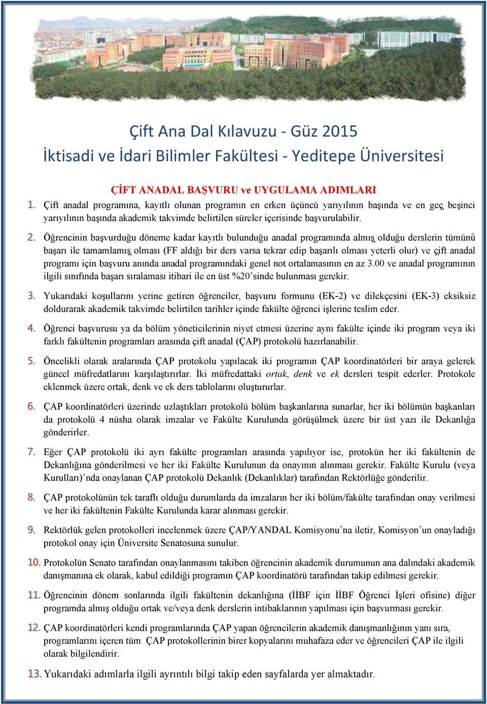 Öğrencinin başvurduğu döneme kadar kayıtlı bulunduğu anadal programında almış olduğu derslerin tümünü başarı ile tamamlamış olması (FF aldığı bir ders varsa tekrar edip başarılı olması yeterli olur)