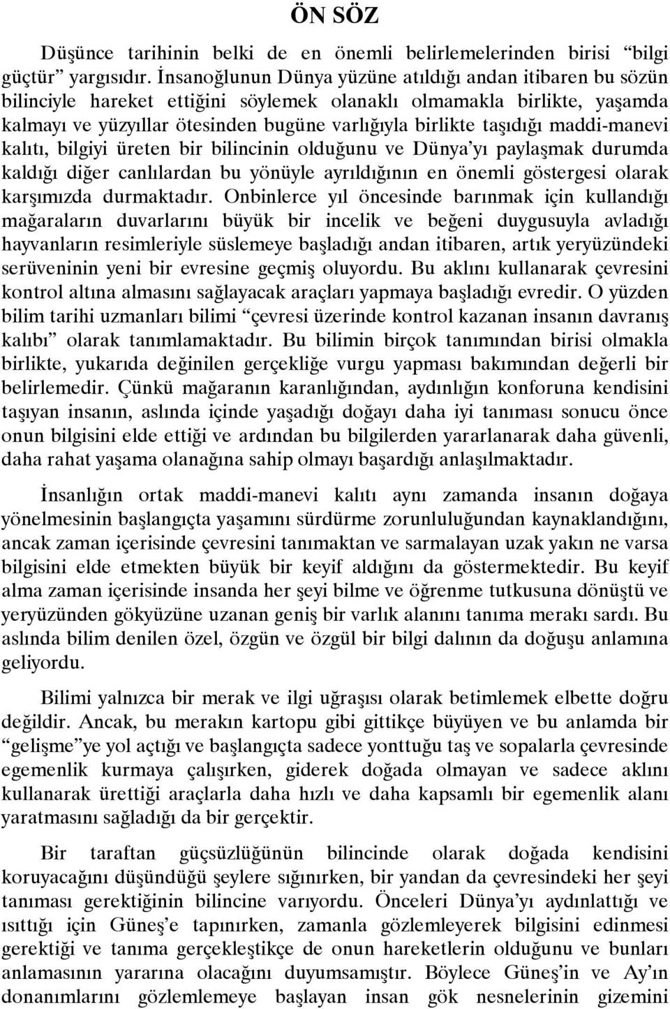 maddi-manevi kalıtı, bilgiyi üreten bir bilincinin olduğunu ve Dünya yı paylaşmak durumda kaldığı diğer canlılardan bu yönüyle ayrıldığının en önemli göstergesi olarak karşımızda durmaktadır.