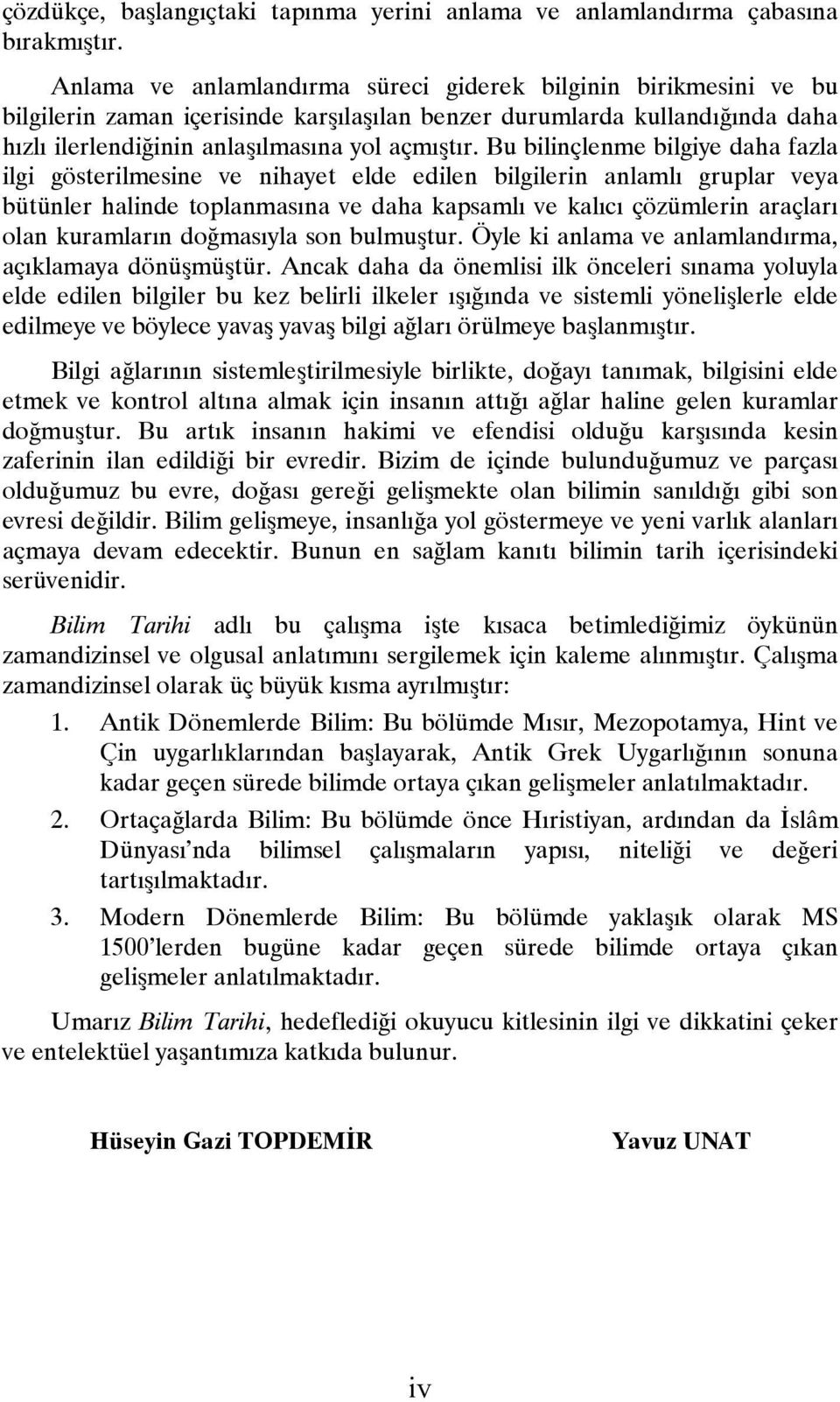 Bu bilinçlenme bilgiye daha fazla ilgi gösterilmesine ve nihayet elde edilen bilgilerin anlamlı gruplar veya bütünler halinde toplanmasına ve daha kapsamlı ve kalıcı çözümlerin araçları olan