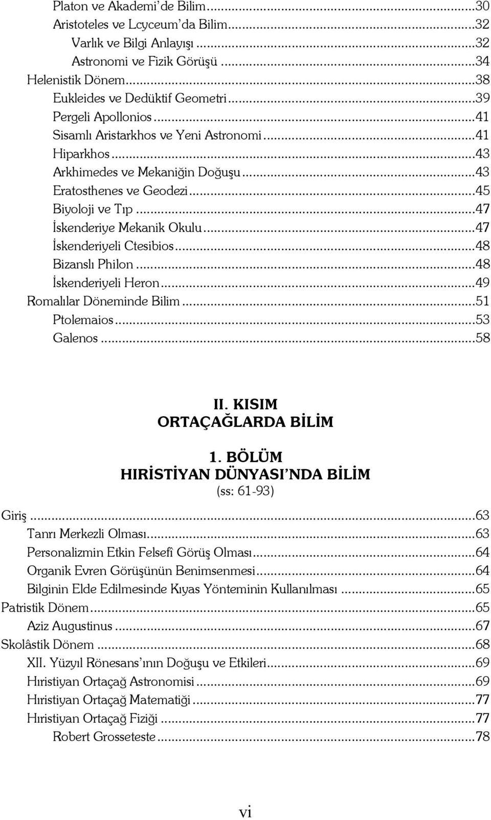 ..47 İskenderiyeli Ctesibios...48 Bizanslı Philon...48 İskenderiyeli Heron...49 Romalılar Döneminde Bilim...51 Ptolemaios...53 Galenos...58 II. KISIM ORTAÇAĞLARDA BİLİM 1.