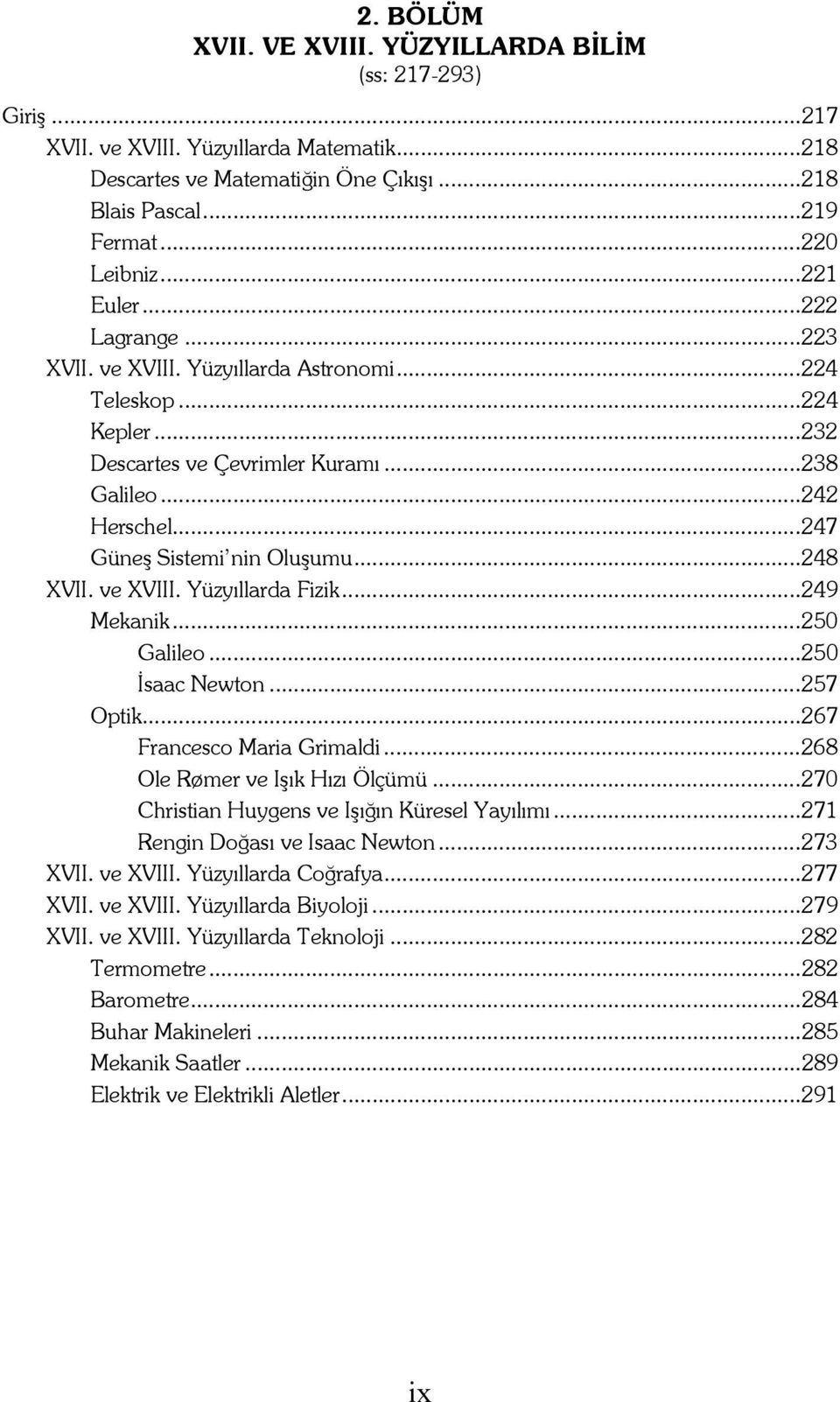 ..248 XVII. ve XVIII. Yüzyıllarda Fizik...249 Mekanik...250 Galileo...250 İsaac Newton...257 Optik...267 Francesco Maria Grimaldi...268 Ole Rømer ve Işık Hızı Ölçümü.