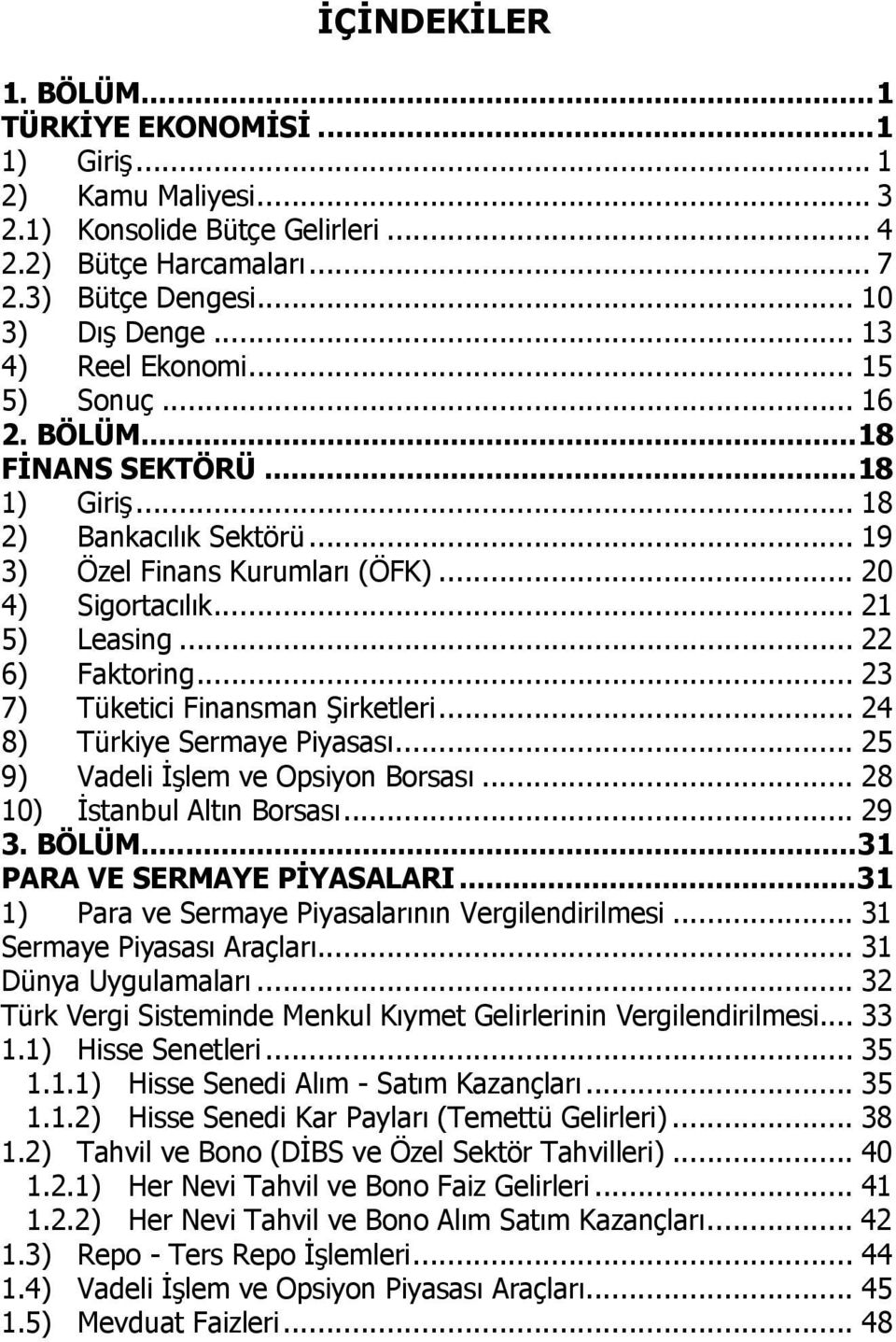 .. 22 6) Faktoring... 23 7) Tüketici Finansman Şirketleri... 24 8) Türkiye Sermaye Piyasası... 25 9) Vadeli İşlem ve Opsiyon Borsası... 28 10) İstanbul Altın Borsası... 29 3. BÖLÜM.