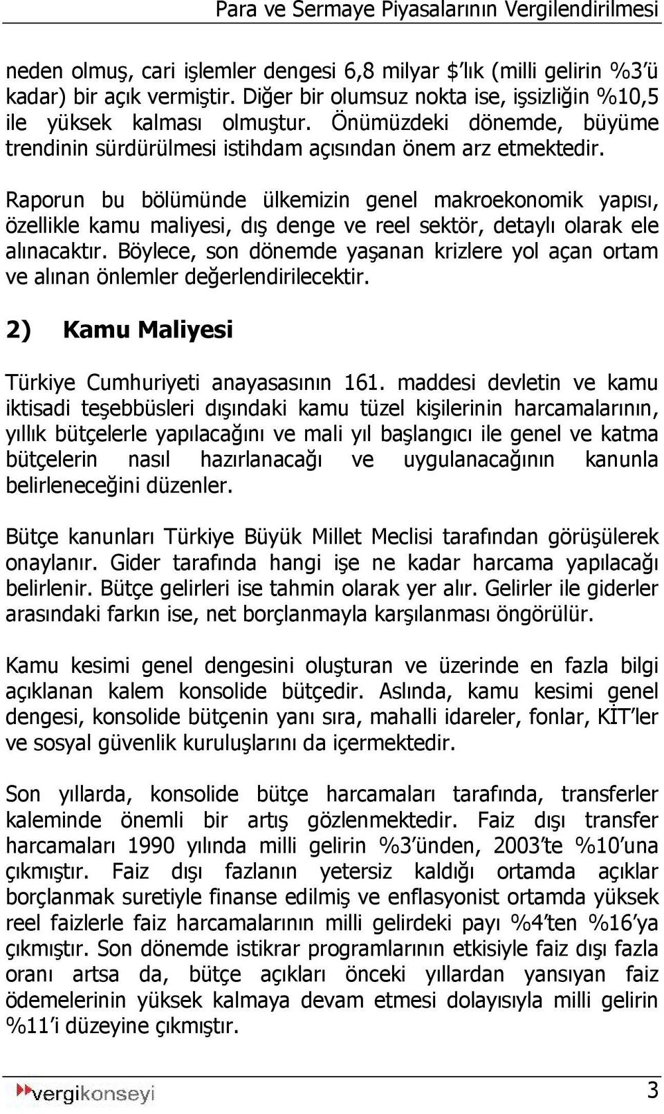 Raporun bu bölümünde ülkemizin genel makroekonomik yapısı, özellikle kamu maliyesi, dış denge ve reel sektör, detaylı olarak ele alınacaktır.