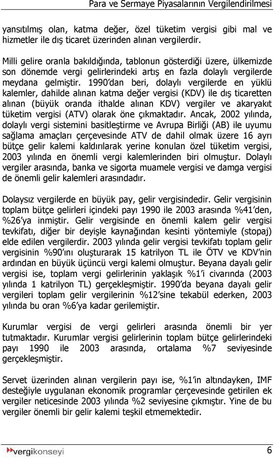 1990 dan beri, dolaylı vergilerde en yüklü kalemler, dahilde alınan katma değer vergisi (KDV) ile dış ticaretten alınan (büyük oranda ithalde alınan KDV) vergiler ve akaryakıt tüketim vergisi (ATV)