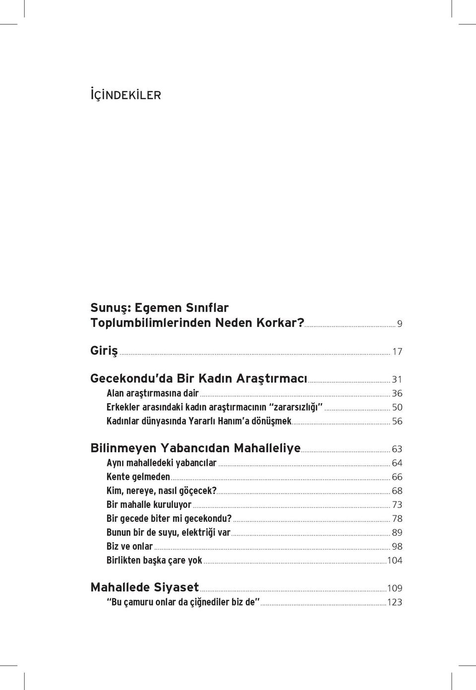 .. 63 Aynı mahalledeki yabancılar... 64 Kente gelmeden... 66 Kim, nereye, nasıl göçecek?... 68 Bir mahalle kuruluyor... 73 Bir gecede biter mi gecekondu?