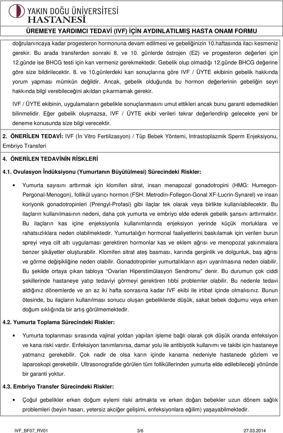 günlerdeki kan sonuçlarına göre IVF / ÜYTE ekibinin gebelik hakkında yorum yapması mümkün değildir.