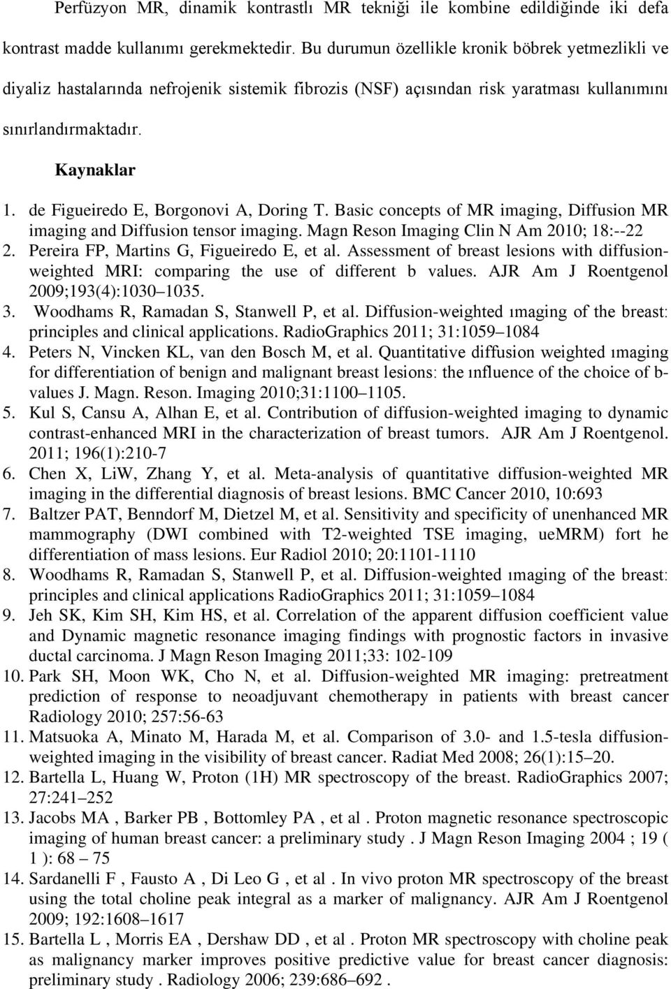 de Figueiredo E, Borgonovi A, Doring T. Basic concepts of MR imaging, Diffusion MR imaging and Diffusion tensor imaging. Magn Reson Imaging Clin N Am 2010; 18:--22 2.
