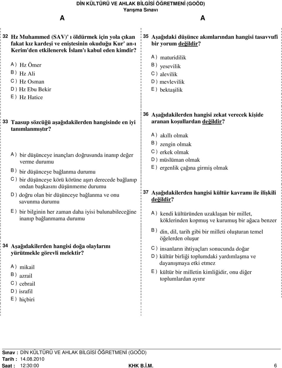 ) maturidilik B ) yesevilik C ) alevilik D ) mevlevilik E ) bektaşilik 33 Taasup sözcüğü aşağıdakilerden hangisinde en iyi tanımlanmıştır?