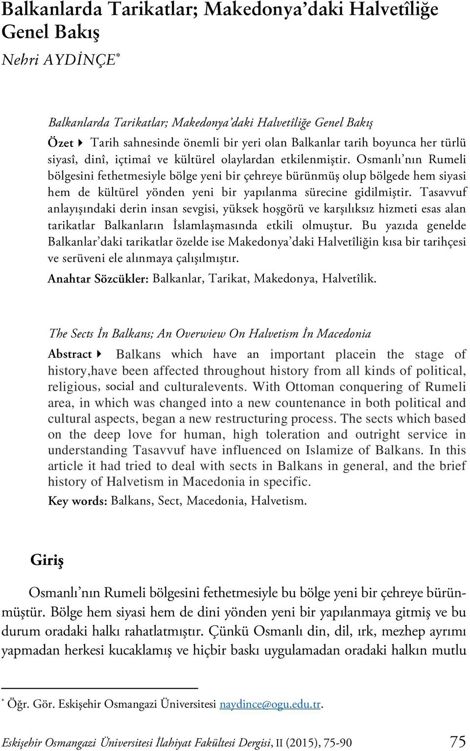 Osmanlı nın Rumeli bölgesini fethetmesiyle bölge yeni bir çehreye bürünmüş olup bölgede hem siyasi hem de kültürel yönden yeni bir yapılanma sürecine gidilmiştir.