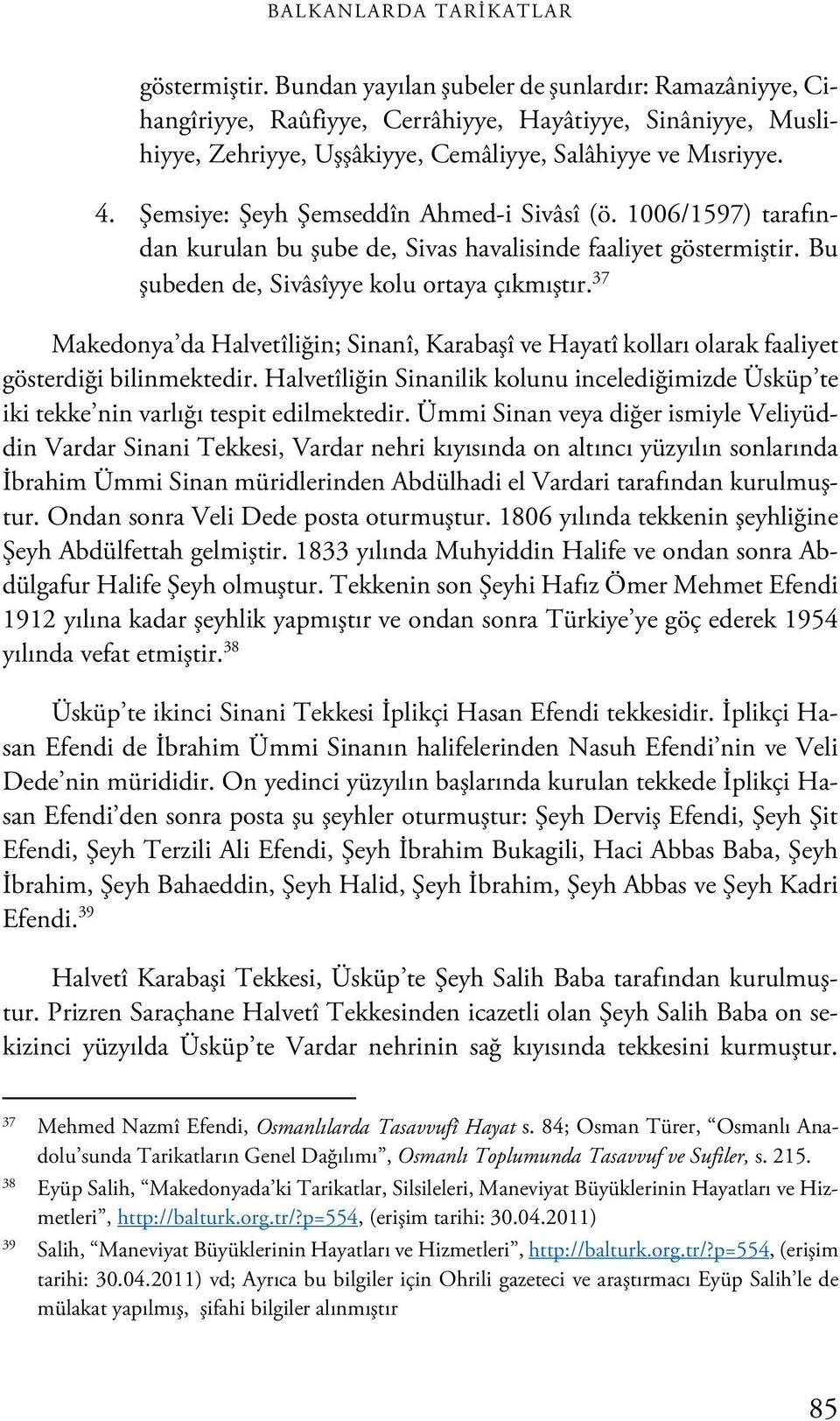 Şemsiye: Şeyh Şemseddîn Ahmed-i Sivâsî (ö. 1006/1597) tarafından kurulan bu şube de, Sivas havalisinde faaliyet göstermiştir. Bu şubeden de, Sivâsîyye kolu ortaya çıkmıştır.