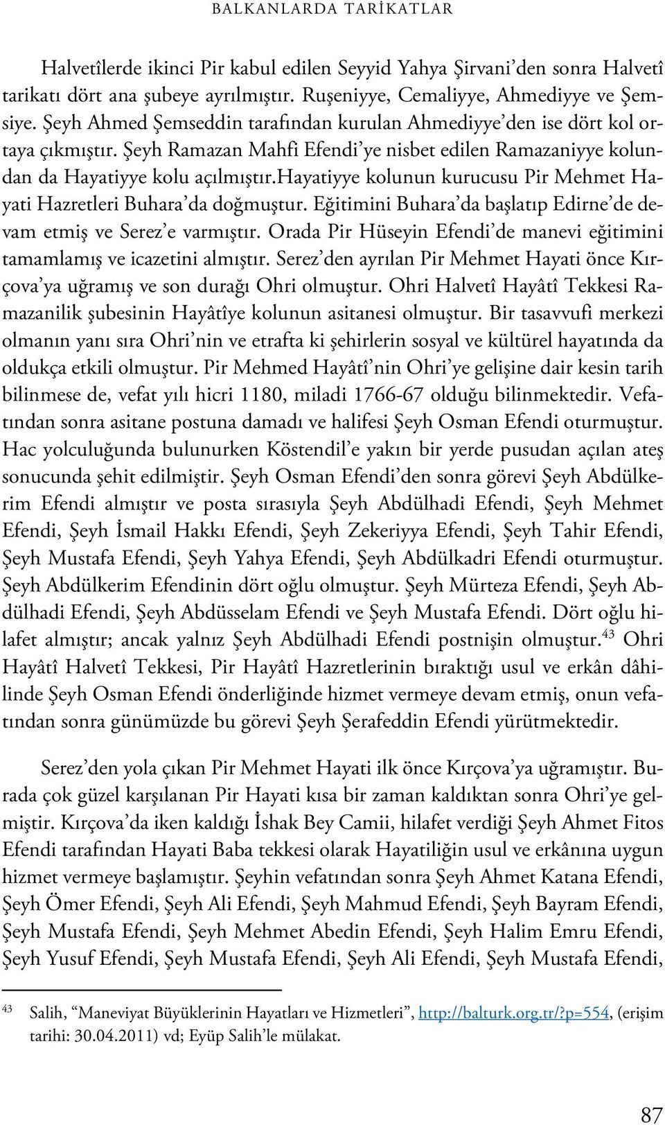 hayatiyye kolunun kurucusu Pir Mehmet Hayati Hazretleri Buhara da doğmuştur. Eğitimini Buhara da başlatıp Edirne de devam etmiş ve Serez e varmıştır.