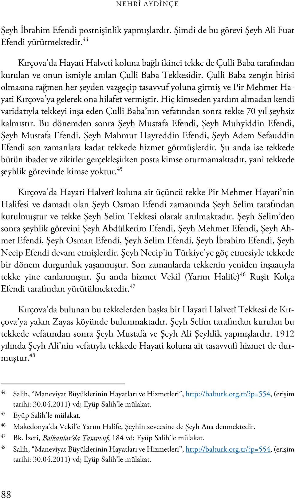 Çulli Baba zengin birisi olmasına rağmen her şeyden vazgeçip tasavvuf yoluna girmiş ve Pir Mehmet Hayati Kırçova ya gelerek ona hilafet vermiştir.