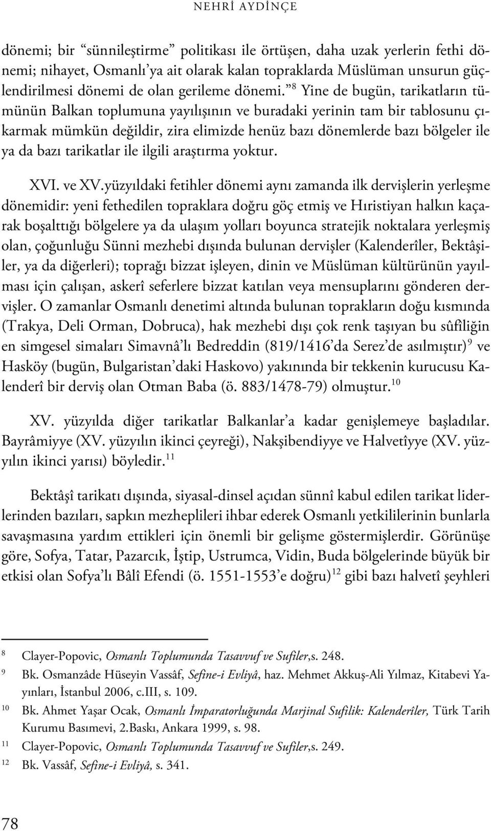 8 Yine de bugün, tarikatların tümünün Balkan toplumuna yayılışının ve buradaki yerinin tam bir tablosunu çıkarmak mümkün değildir, zira elimizde henüz bazı dönemlerde bazı bölgeler ile ya da bazı