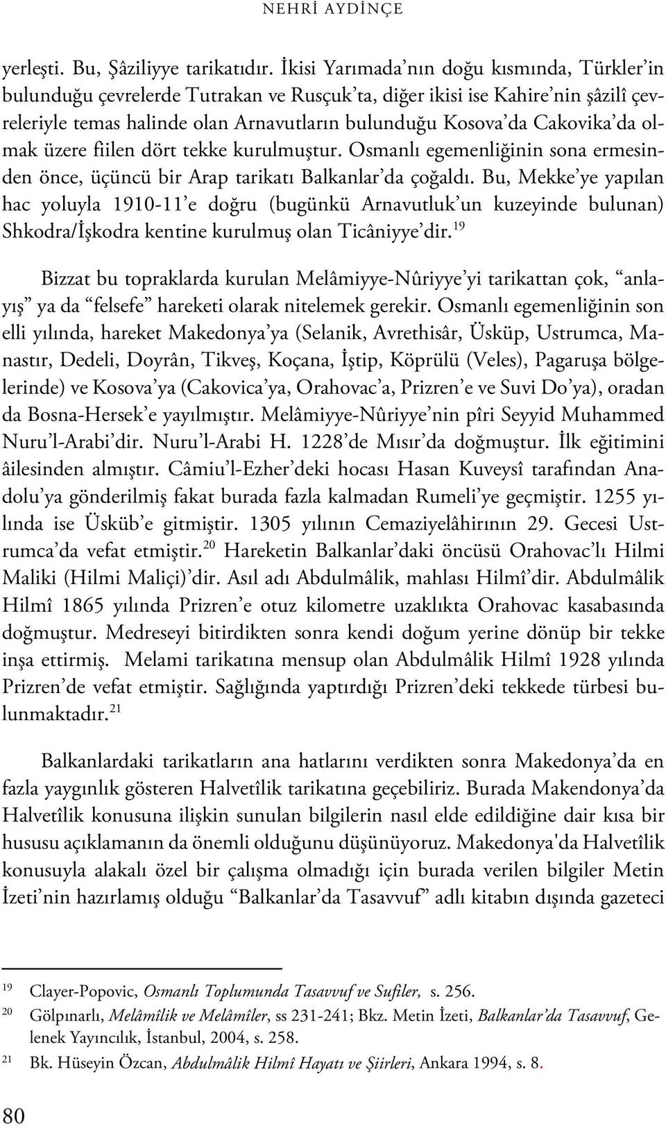 olmak üzere fiilen dört tekke kurulmuştur. Osmanlı egemenliğinin sona ermesinden önce, üçüncü bir Arap tarikatı Balkanlar da çoğaldı.