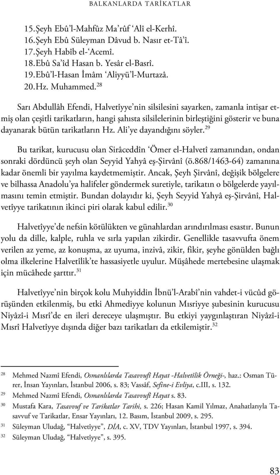 28 Sarı Abdullâh Efendi, Halvetîyye nin silsilesini sayarken, zamanla intişar etmiş olan çeşitli tarikatların, hangi şahısta silsilelerinin birleştiğini gösterir ve buna dayanarak bütün tarikatların