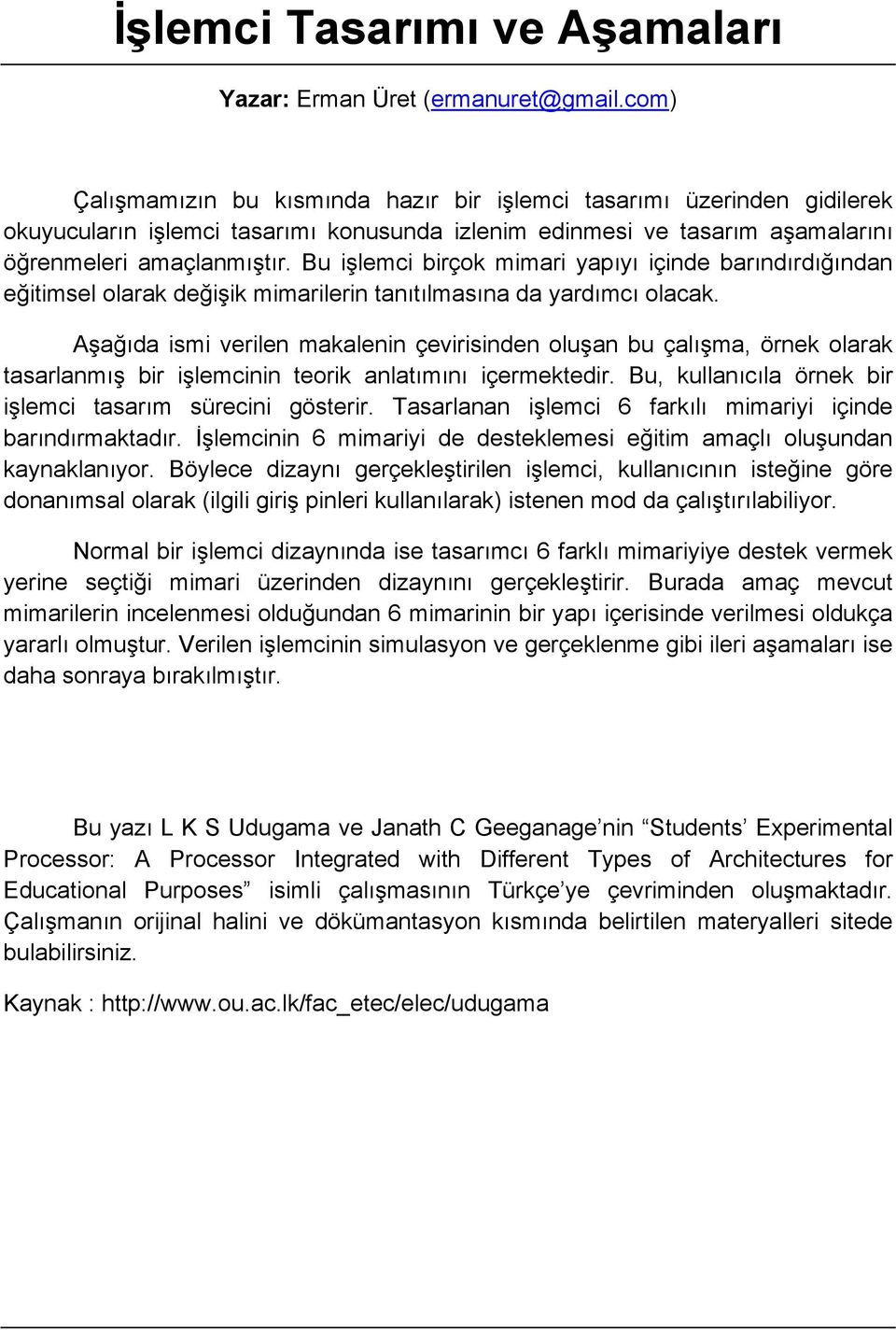 Bu işlemci birçok mimari yapıyı içinde barındırdığından eğitimsel olarak değişik mimarilerin tanıtılmasına da yardımcı olacak.