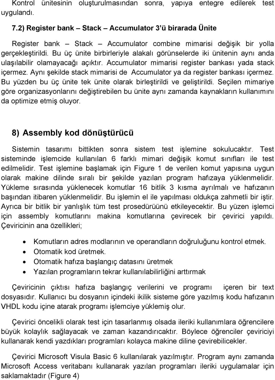 Bu üç ünite birbirleriyle alakalı görünselerde iki ünitenin aynı anda ulaşılabilir olamayacağı açıktır. Accumulator mimarisi register bankası yada stack içermez.