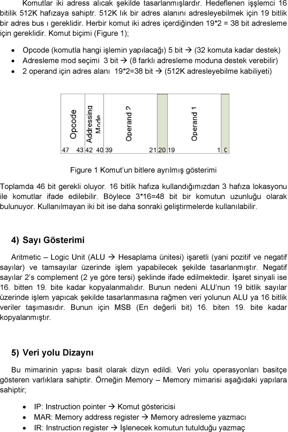 Komut biçimi (Figure 1); Opcode (komutla hangi işlemin yapılacağı) 5 bit (32 komuta kadar destek) Adresleme mod seçimi 3 bit (8 farklı adresleme moduna destek verebilir) 2 operand için adres alanı