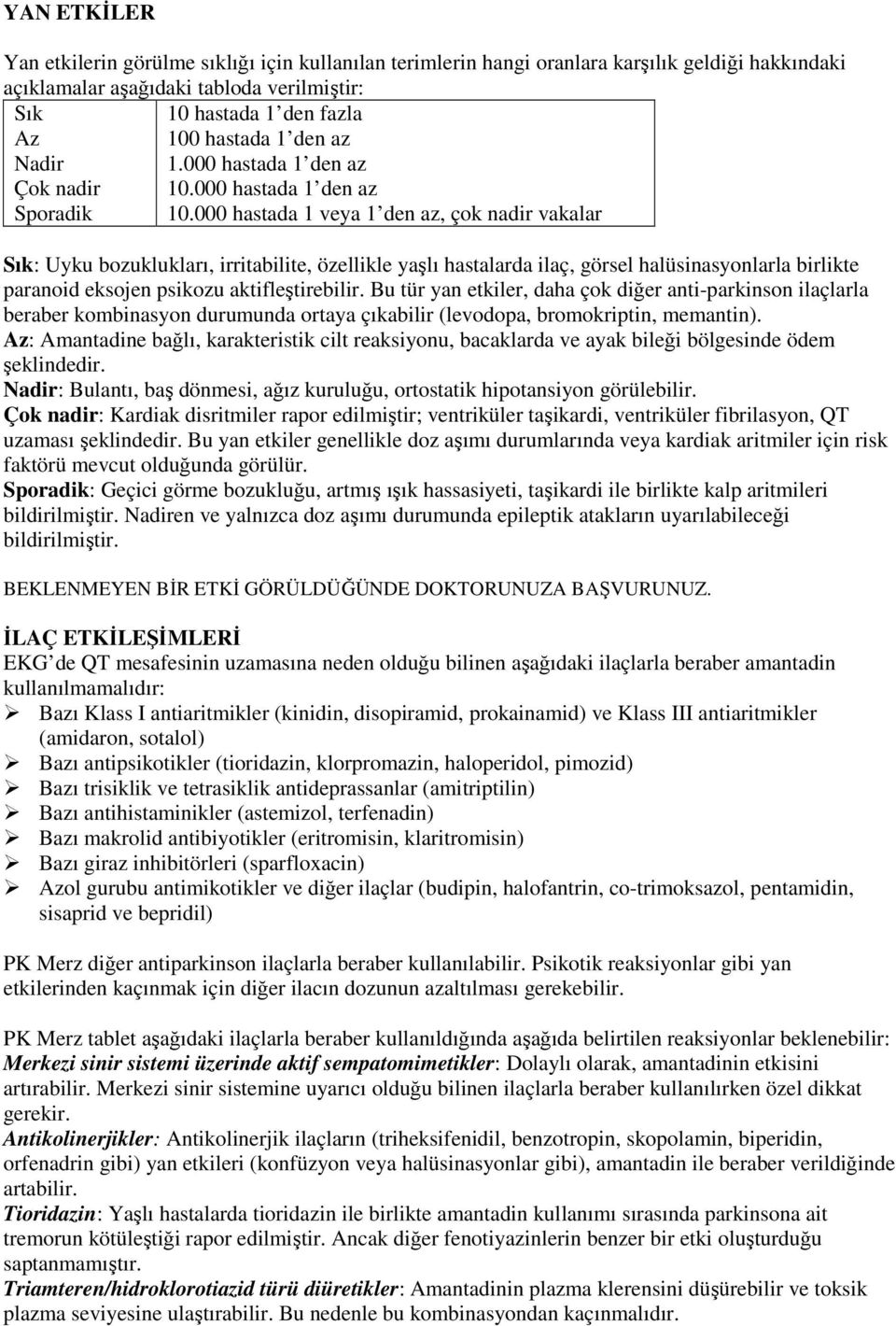 000 hastada 1 veya 1 den az, çok nadir vakalar Sık: Uyku bozuklukları, irritabilite, özellikle yaşlı hastalarda ilaç, görsel halüsinasyonlarla birlikte paranoid eksojen psikozu aktifleştirebilir.