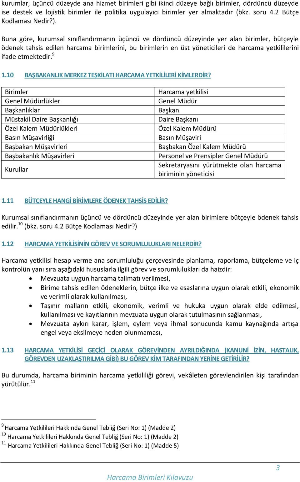 Buna göre, kurumsal sınıflandırmanın üçüncü ve dördüncü düzeyinde yer alan birimler, bütçeyle ödenek tahsis edilen harcama birimlerini, bu birimlerin en üst yöneticileri de harcama yetkililerini