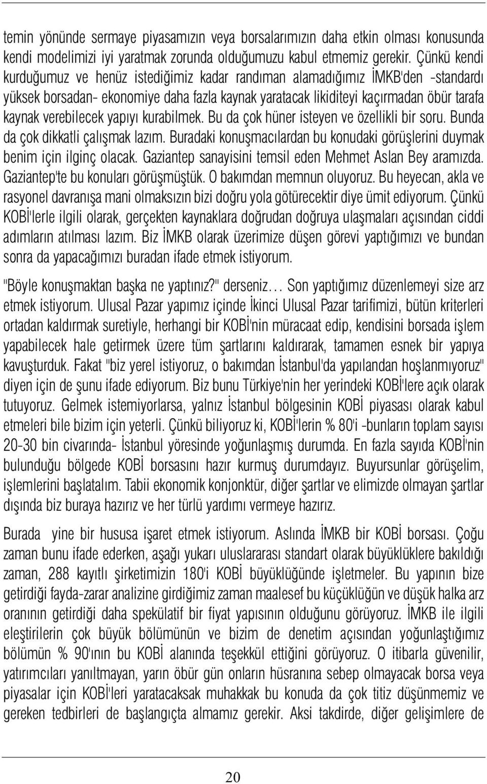 yapýyý kurabilmek. Bu da çok hüner isteyen ve özellikli bir soru. Bunda da çok dikkatli çalýþmak lazým. Buradaki konuþmacýlardan bu konudaki görüþlerini duymak benim için ilginç olacak.