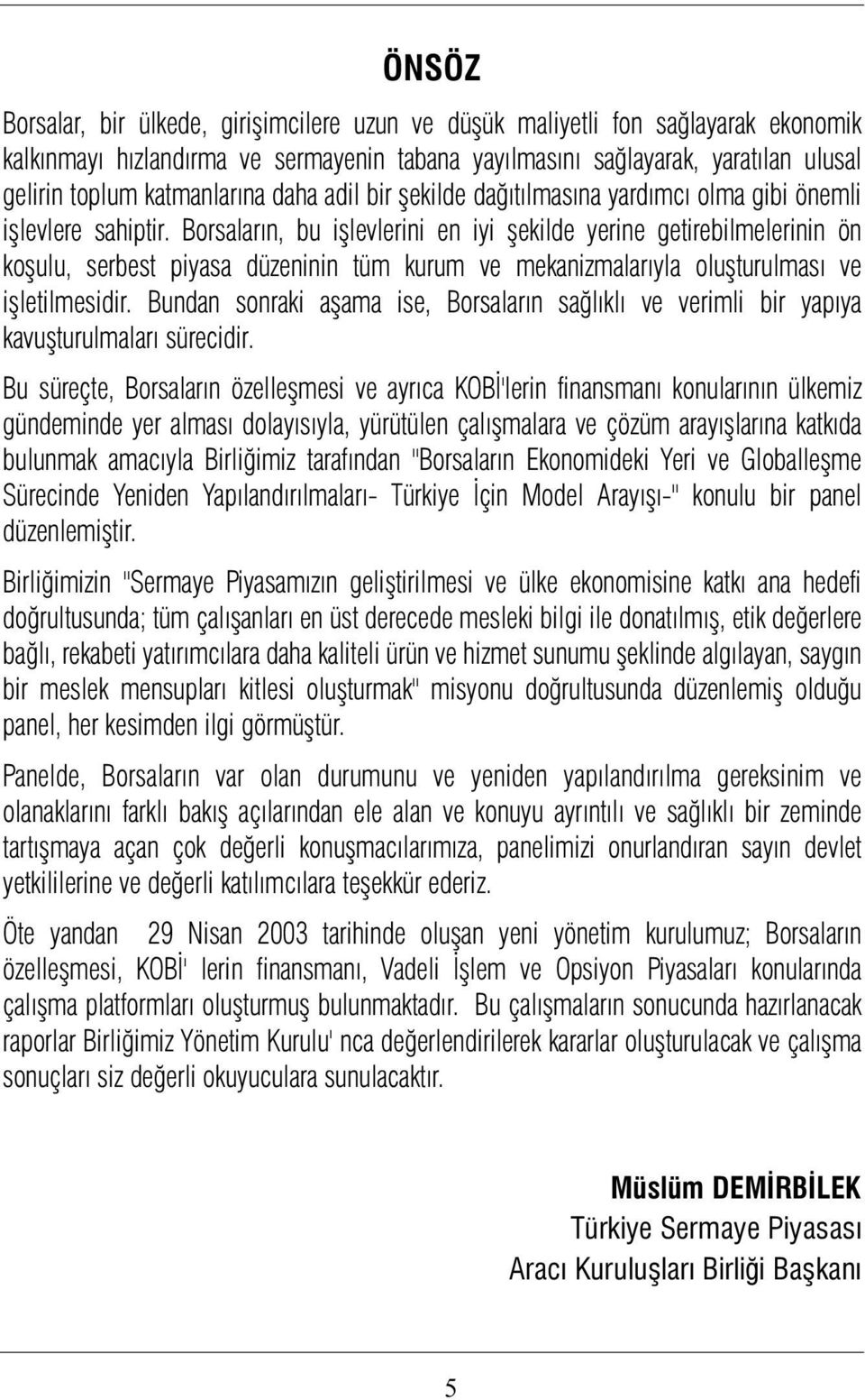 Borsalarýn, bu iþlevlerini en iyi þekilde yerine getirebilmelerinin ön koþulu, serbest piyasa düzeninin tüm kurum ve mekanizmalarýyla oluþturulmasý ve iþletilmesidir.