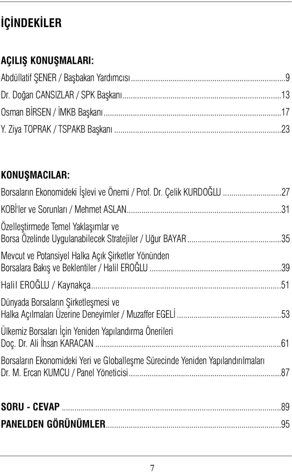 ..31 Özelleþtirmede Temel Yaklaþýmlar ve Borsa Özelinde Uygulanabilecek Stratejiler / Uður BAYAR...35 Mevcut ve Potansiyel Halka Açýk Þirketler Yönünden Borsalara Bakýþ ve Beklentiler / Halil EROÐLU.