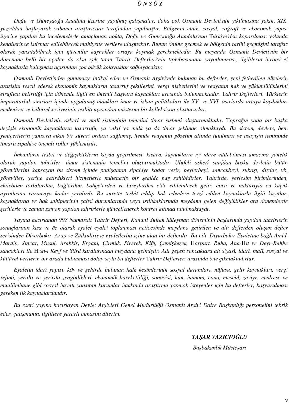 mahiyette verilere ulaşmaktır. Bunun önüne geçmek ve bölgenin tarihî geçmişini tarafsız olarak yansıtabilmek için güvenilir kaynaklar ortaya koymak gerekmektedir.