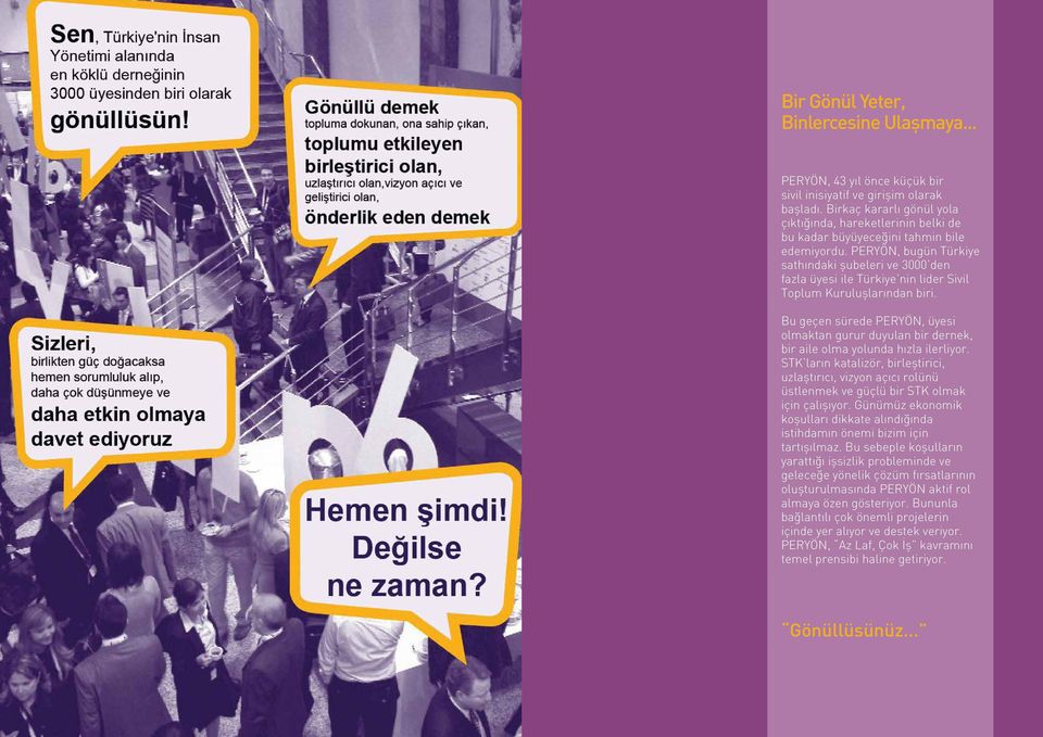 PERYÖN, bugün Türkiye sathındaki şubeleri ve 3000 den fazla üyesi ile Türkiye nin lider Sivil Toplum Kuruluşlarından biri.