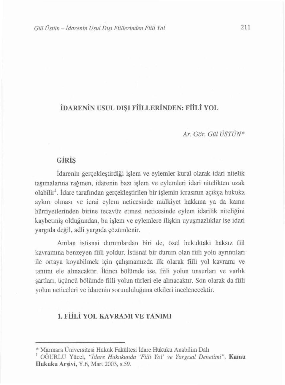 İdare t arafından gerçekleştirilen bir işl emin icras ının açıkça hukuka ay kı n o lmas ı ve icrai eylem neticesinde mülkiyet hakkı na ya da kamu hürriyetleri nde n birine tecavüz etmesi neticesinde