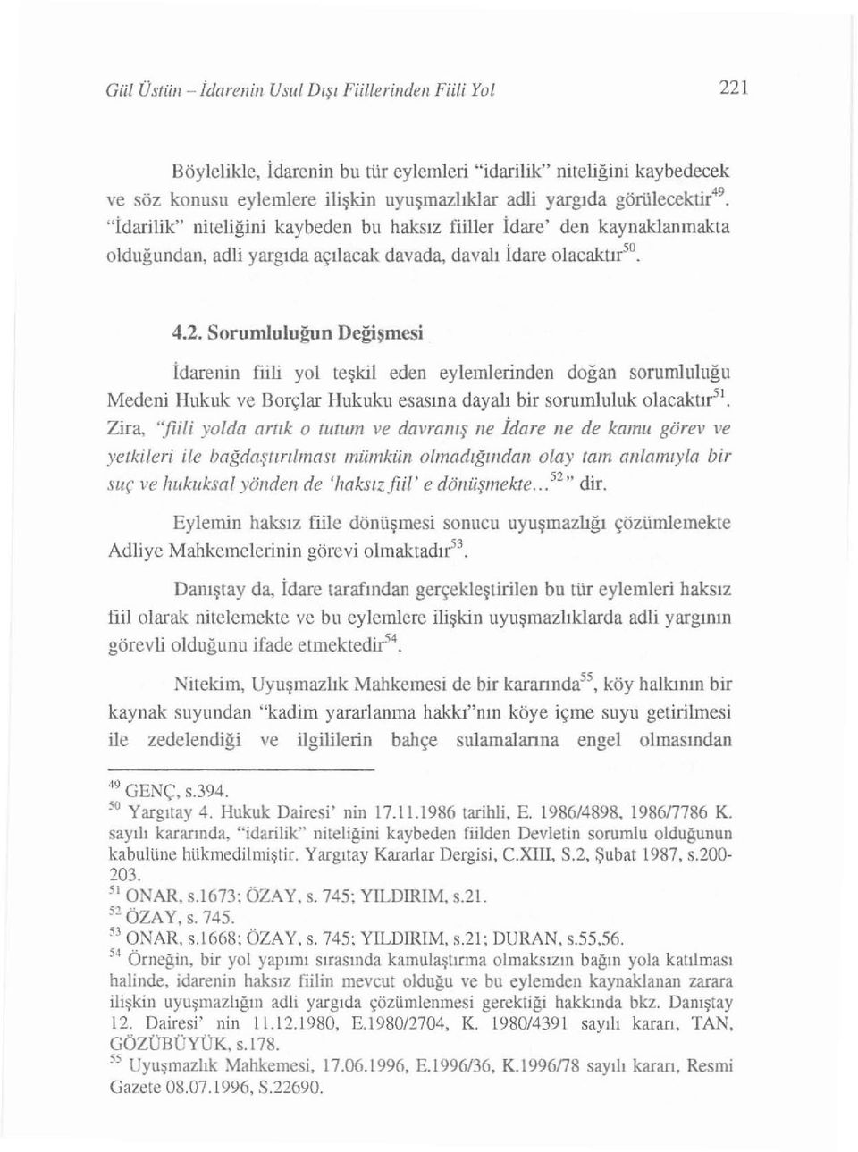 S o r u m l u l u ğu n Deği şmesi idaren in fiili yol teş ki l eden eylemlerinde n doğan soru ml u luğ u Medeni Hukuk ve Borçl ar Huk uku esas ı na daya lı bir sorumluluk o lacak t ır".