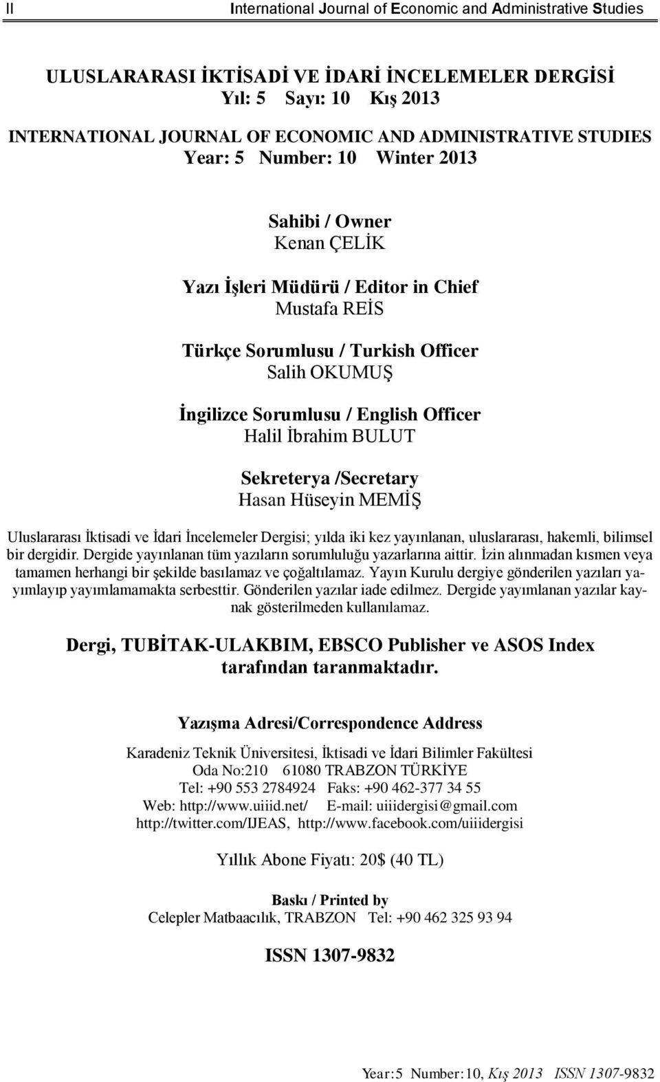 Officer Halil İbrahim BULUT Sekreterya /Secretary Hasan Hüseyin MEMİŞ Uluslararası İktisadi ve İdari İncelemeler Dergisi; yılda iki kez yayınlanan, uluslararası, hakemli, bilimsel bir dergidir.