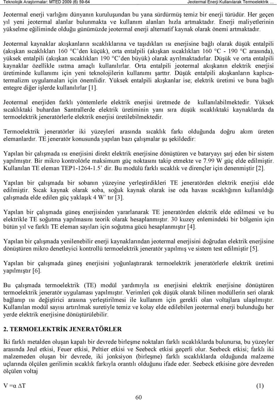 Enerji maliyetlerinin yükselme eğiliminde olduğu günümüzde jeotermal enerji alternatif kaynak olarak önemi artmaktadır.