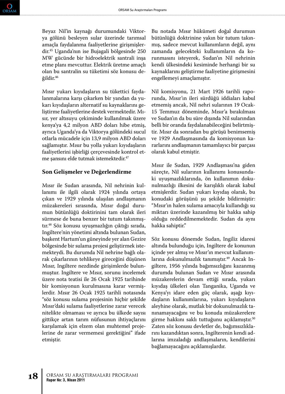 46 Mısır yukarı kıyıdaşların su tükettici faydalanmalarına karşı çıkarken bir yandan da yukarı kıyıdaşların alternatif su kaynaklarını geliştirme faaliyetlerine destek vermektedir.