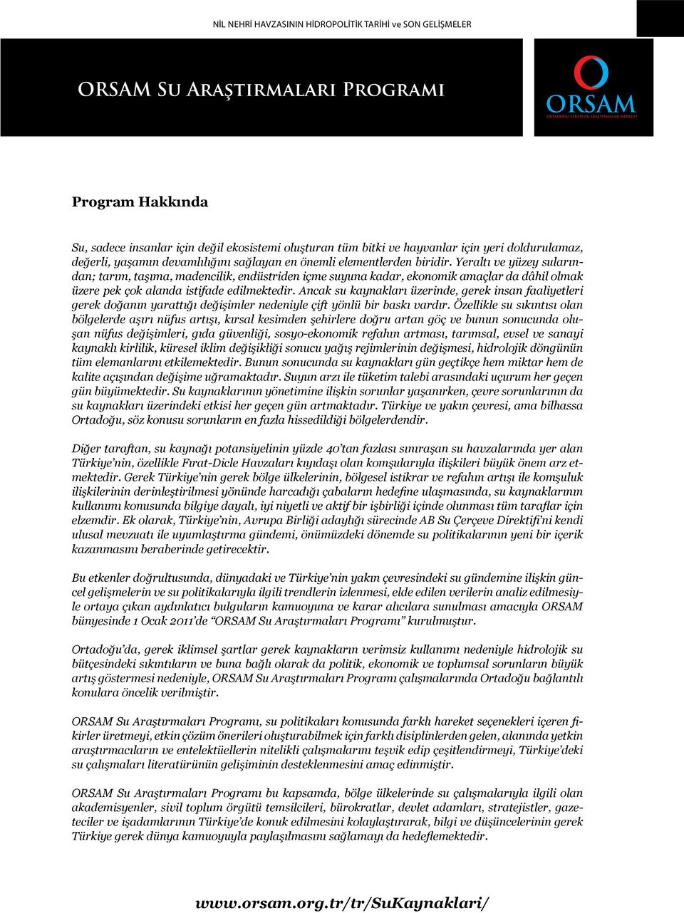 Yeraltı ve yüzey sularından; tarım, taşıma, madencilik, endüstriden içme suyuna kadar, ekonomik amaçlar da dâhil olmak üzere pek çok alanda istifade edilmektedir.