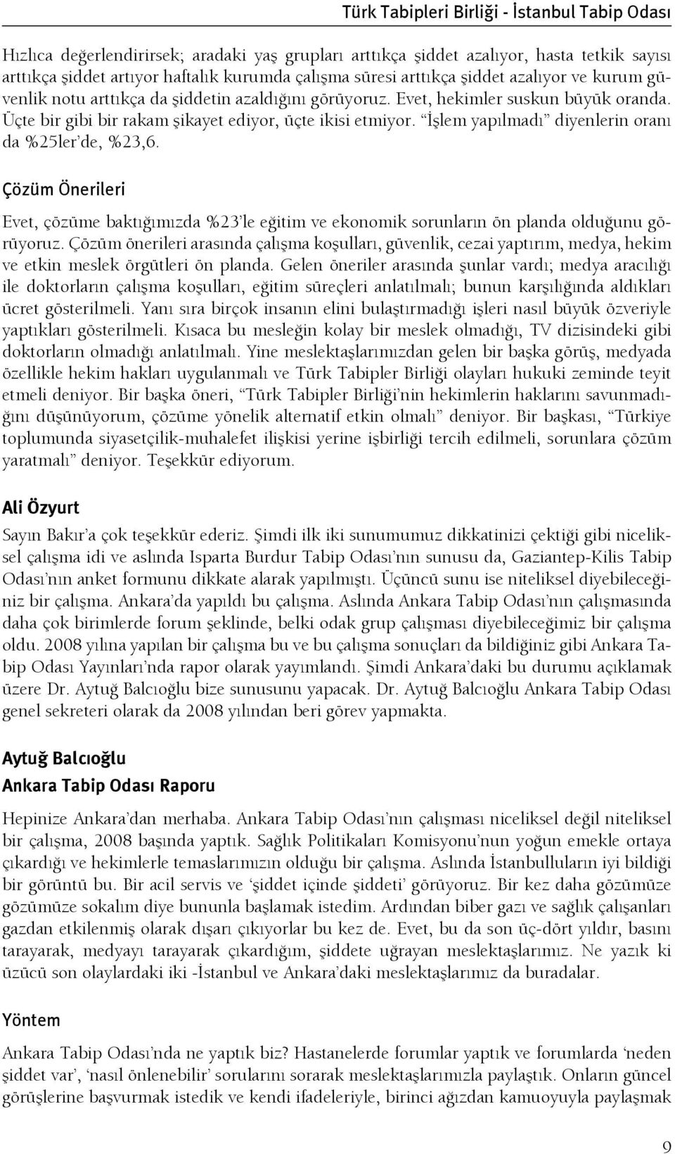 İşlem yapılmadı diyenlerin oranı da %25ler de, %23,6. Çözüm Önerileri Evet, çözüme baktığımızda %23 le eğitim ve ekonomik sorunların ön planda olduğunu görüyoruz.