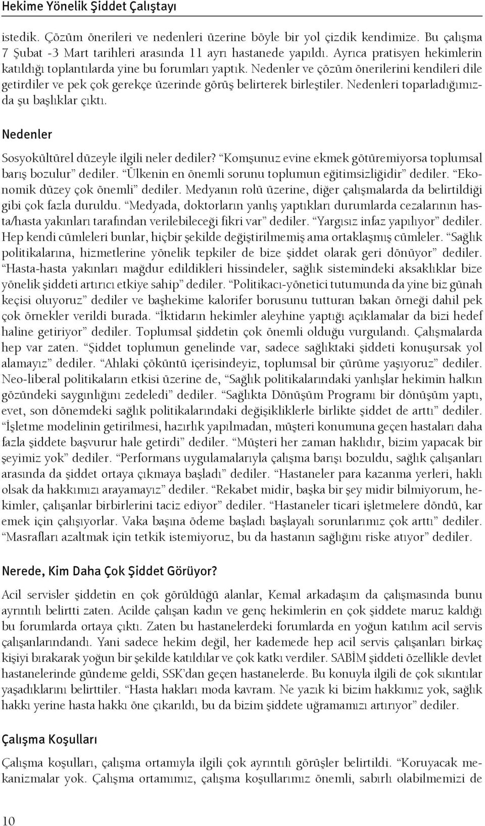 Nedenleri toparladığımızda şu başlıklar çıktı. Nedenler Sosyokültürel düzeyle ilgili neler dediler? Komşunuz evine ekmek götüremiyorsa toplumsal barış bozulur dediler.