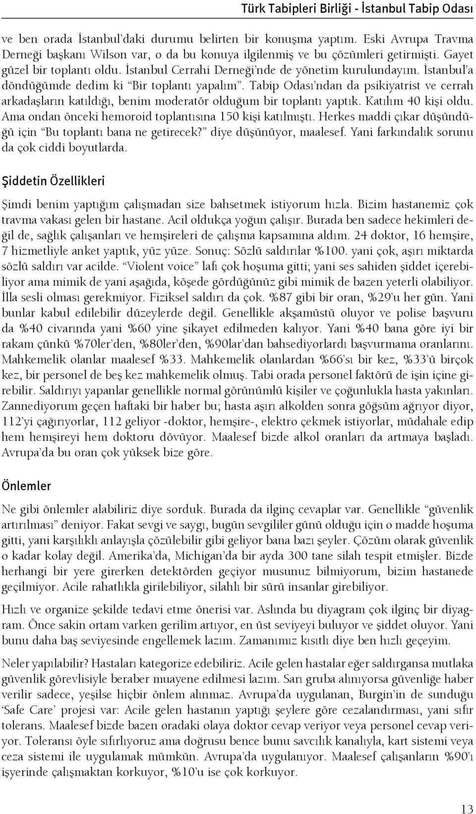 İstanbul a döndüğümde dedim ki Bir toplantı yapalım. Tabip Odası ndan da psikiyatrist ve cerrah arkadaşların katıldığı, benim moderatör olduğum bir toplantı yaptık. Katılım 40 kişi oldu.