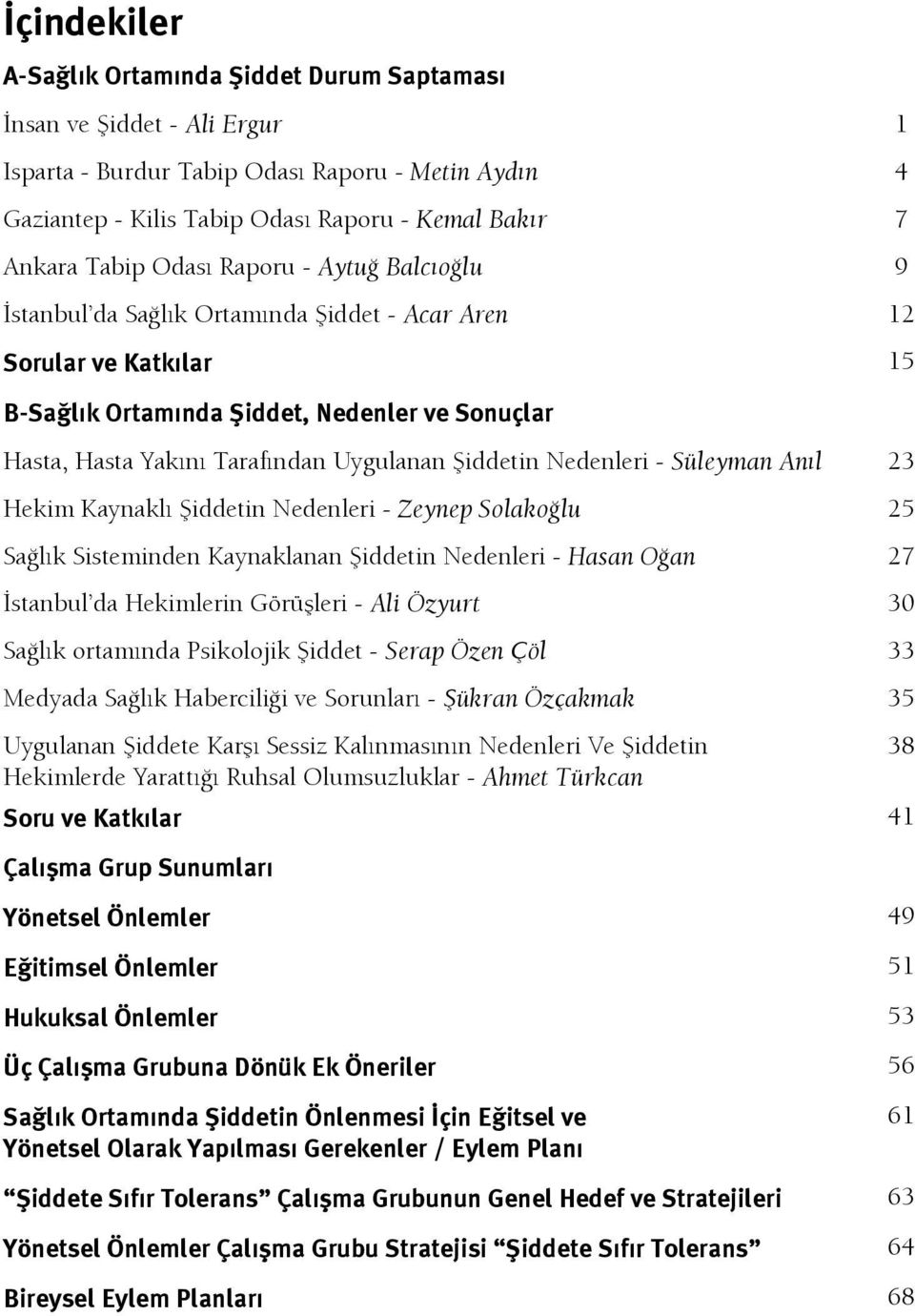 Uygulanan Şiddetin Nedenleri - Süleyman Anıl 23 Hekim Kaynaklı Şiddetin Nedenleri - Zeynep Solakoğlu 25 Sağlık Sisteminden Kaynaklanan Şiddetin Nedenleri - Hasan Oğan 27 İstanbul da Hekimlerin