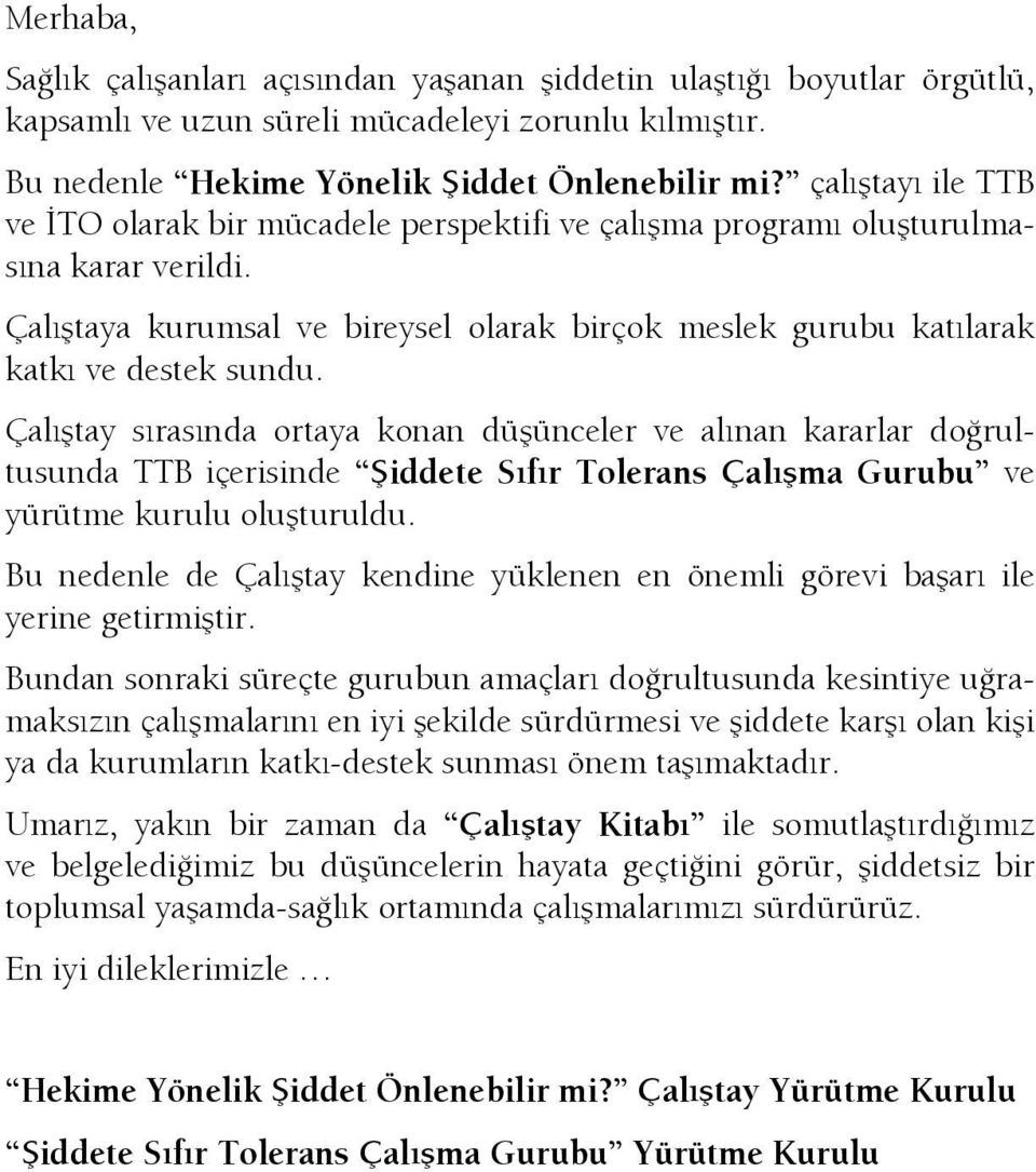 Çalıştay sırasında ortaya konan düşünceler ve alınan kararlar doğrultusunda TTB içerisinde Şiddete Sıfır Tolerans Çalışma Gurubu ve yürütme kurulu oluşturuldu.