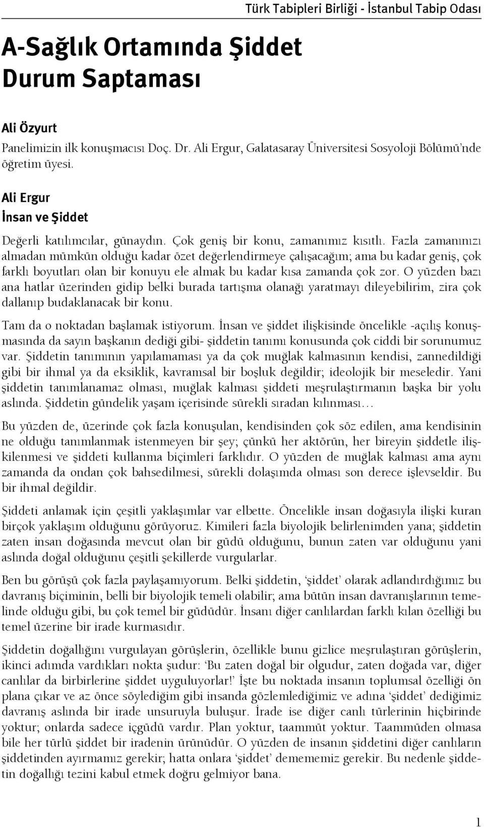 Fazla zamanınızı almadan mümkün olduğu kadar özet değerlendirmeye çalışacağım; ama bu kadar geniş, çok farklı boyutları olan bir konuyu ele almak bu kadar kısa zamanda çok zor.