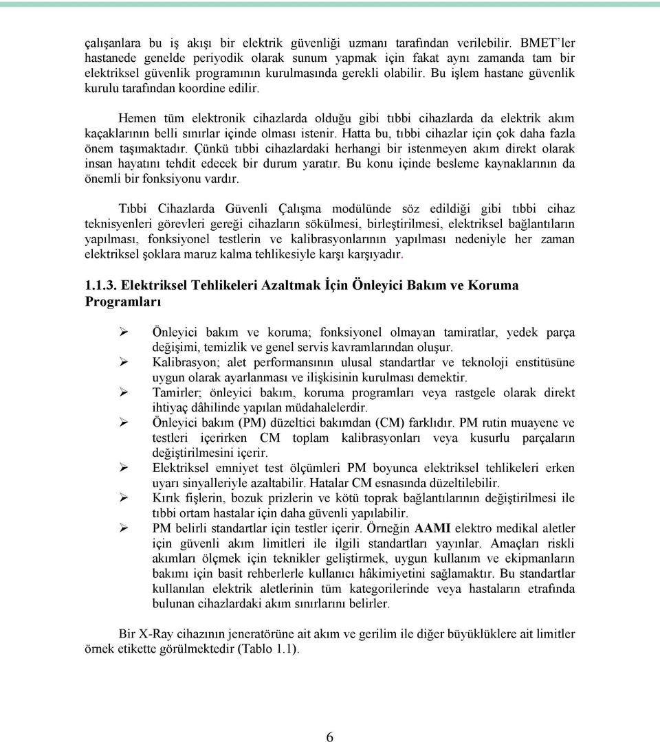 Bu iģlem hastane güvenlik kurulu tarafından koordine edilir. Hemen tüm elektronik cihazlarda olduğu gibi tıbbi cihazlarda da elektrik akım kaçaklarının belli sınırlar içinde olması istenir.