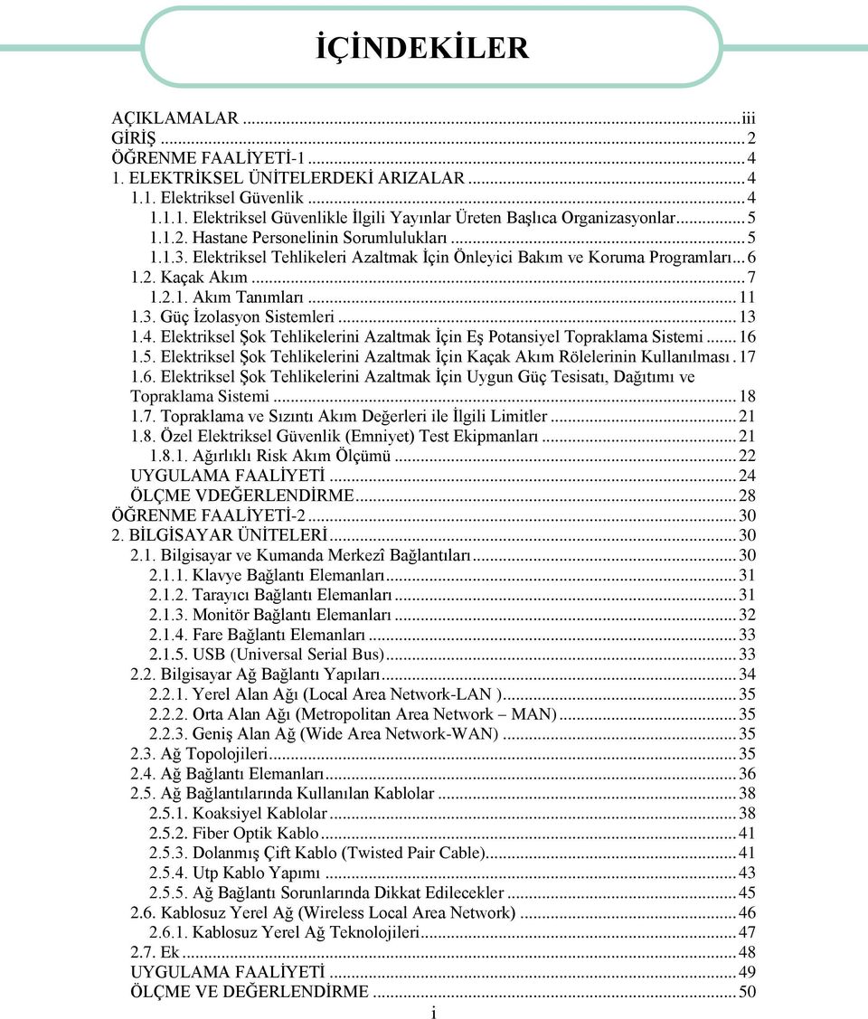 .. 13 1.4. Elektriksel ġok Tehlikelerini Azaltmak Ġçin EĢ Potansiyel Topraklama Sistemi... 16 1.5. Elektriksel ġok Tehlikelerini Azaltmak Ġçin Kaçak Akım Rölelerinin Kullanılması. 17 1.6. Elektriksel ġok Tehlikelerini Azaltmak Ġçin Uygun Güç Tesisatı, Dağıtımı ve Topraklama Sistemi.