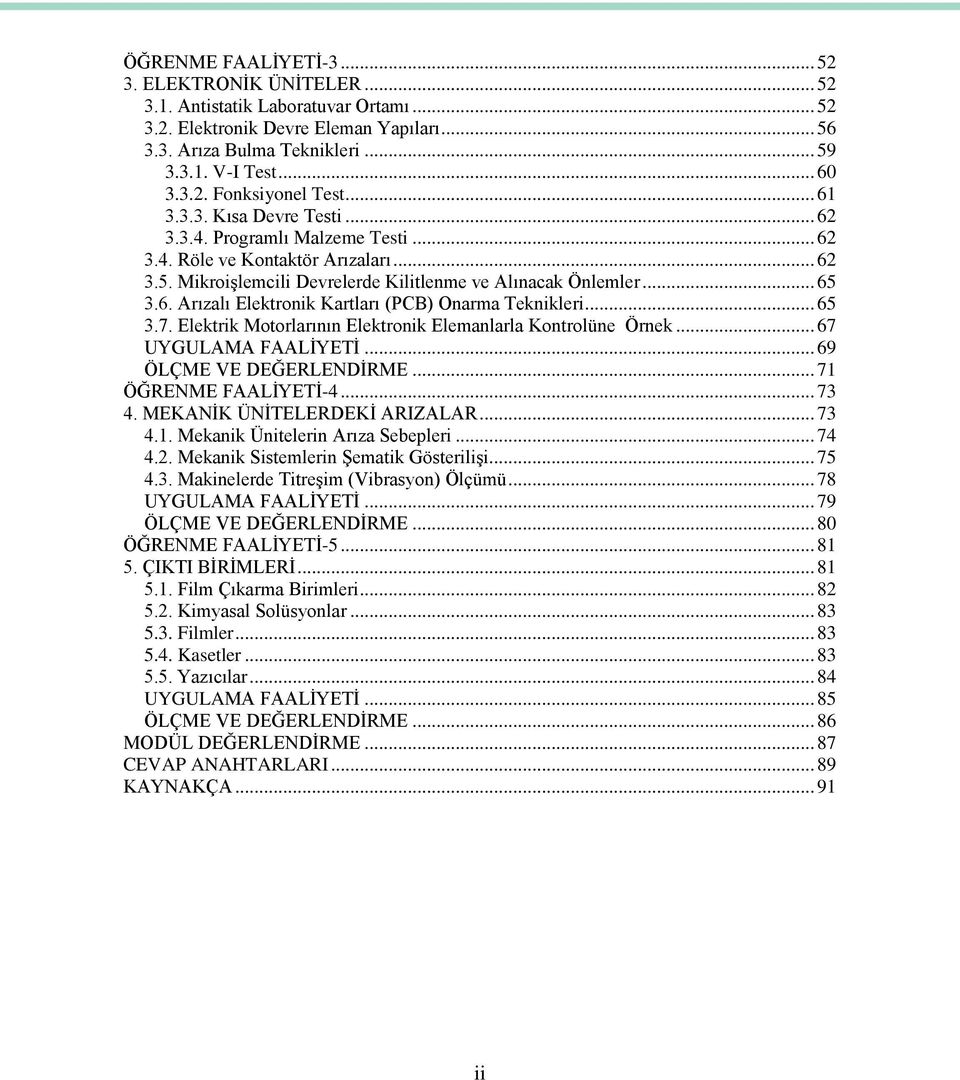 .. 65 3.7. Elektrik Motorlarının Elektronik Elemanlarla Kontrolüne Örnek... 67 UYGULAMA FAALĠYETĠ... 69 ÖLÇME VE DEĞERLENDĠRME... 71 ÖĞRENME FAALĠYETĠ-4... 73 4. MEKANĠK ÜNĠTELERDEKĠ ARIZALAR... 73 4.1. Mekanik Ünitelerin Arıza Sebepleri.