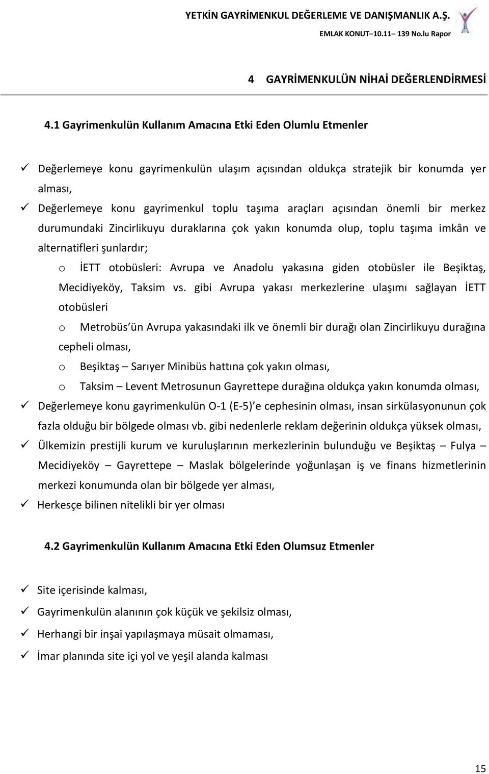 açısından önemli bir merkez durumundaki Zincirlikuyu duraklarına çok yakın konumda olup, toplu taşıma imkân ve alternatifleri şunlardır; o İETT otobüsleri: Avrupa ve Anadolu yakasına giden otobüsler