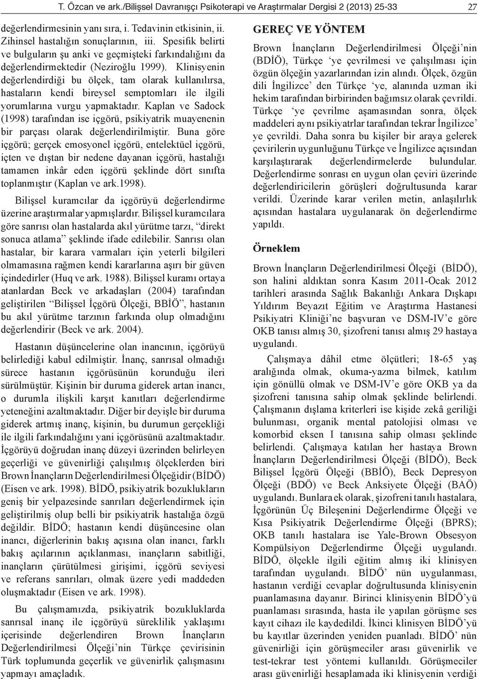 Klinisyenin değerlendirdiği bu ölçek, tam olarak kullanılırsa, hastaların kendi bireysel semptomları ile ilgili yorumlarına vurgu yapmaktadır.