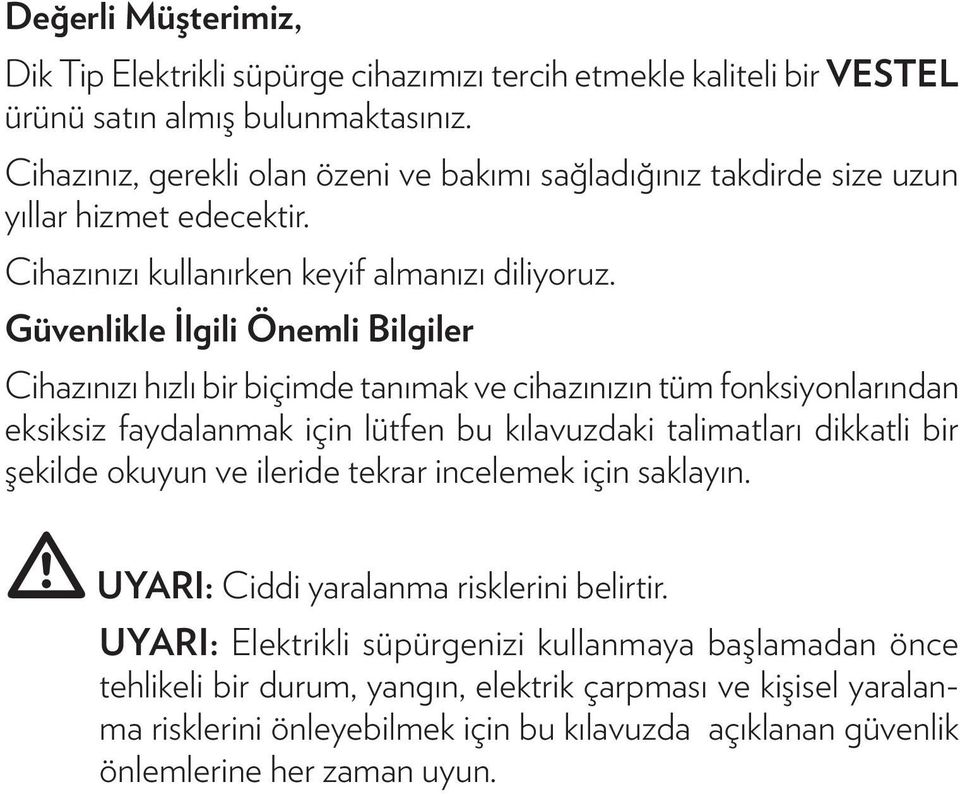 Güvenlikle İlgili Önemli Bilgiler Cihazınızı hızlı bir biçimde tanımak ve cihazınızın tüm fonksiyonlarından eksiksiz faydalanmak için lütfen bu kılavuzdaki talimatları dikkatli bir şekilde