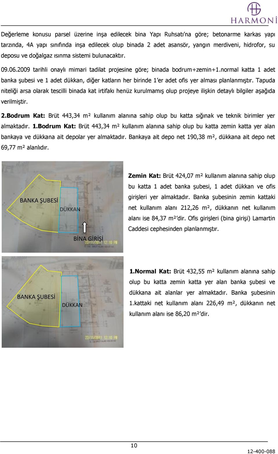 normal katta 1 adet banka şubesi ve 1 adet dükkan, diğer katların her birinde 1 er adet ofis yer alması planlanmıştır.